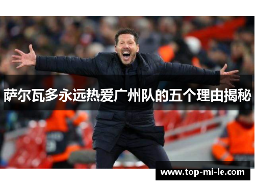 萨尔瓦多永远热爱广州队的五个理由揭秘 萨尔瓦多永远热爱广州队的五个理由揭秘