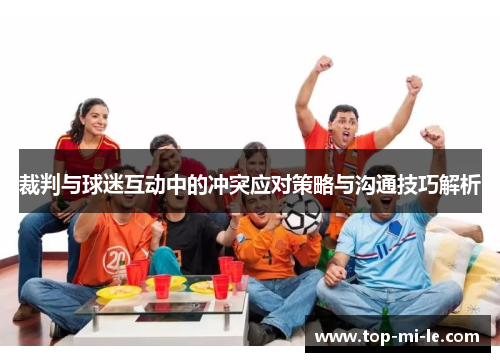 裁判与球迷互动中的冲突应对策略与沟通技巧解析 裁判与球迷互动中的冲突应对策略与沟通技巧解析