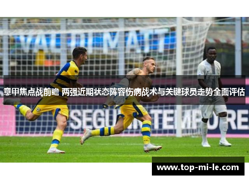 意甲焦点战前瞻 两强近期状态阵容伤病战术与关键球员走势全面评估
