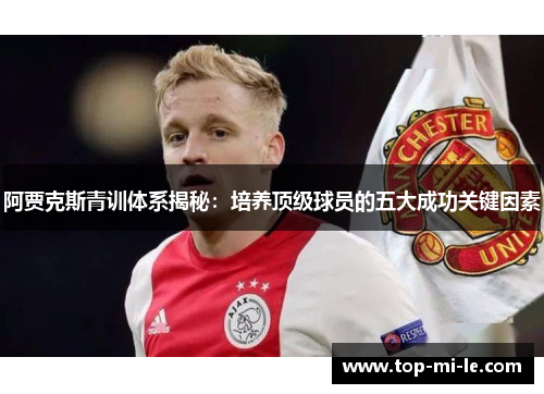 阿贾克斯青训体系揭秘：培养顶级球员的五大成功关键因素