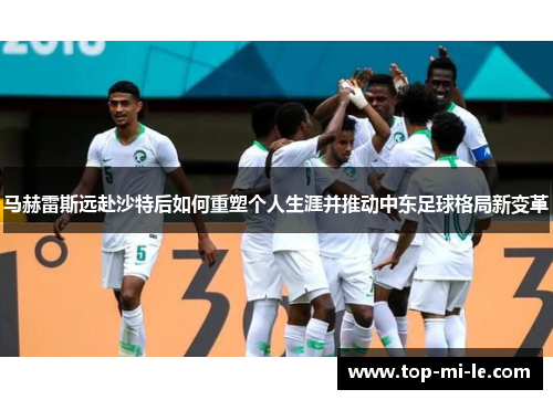 马赫雷斯远赴沙特后如何重塑个人生涯并推动中东足球格局新变革