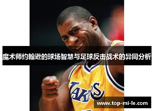 魔术师约翰逊的球场智慧与足球反击战术的异同分析