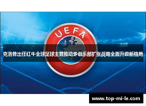 克洛普出任红牛全球足球主管推动多俱乐部扩张战略全面升级新格局