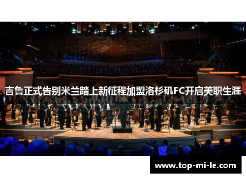 吉鲁正式告别米兰踏上新征程加盟洛杉矶FC开启美职生涯